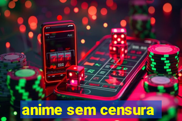 anime sem censura